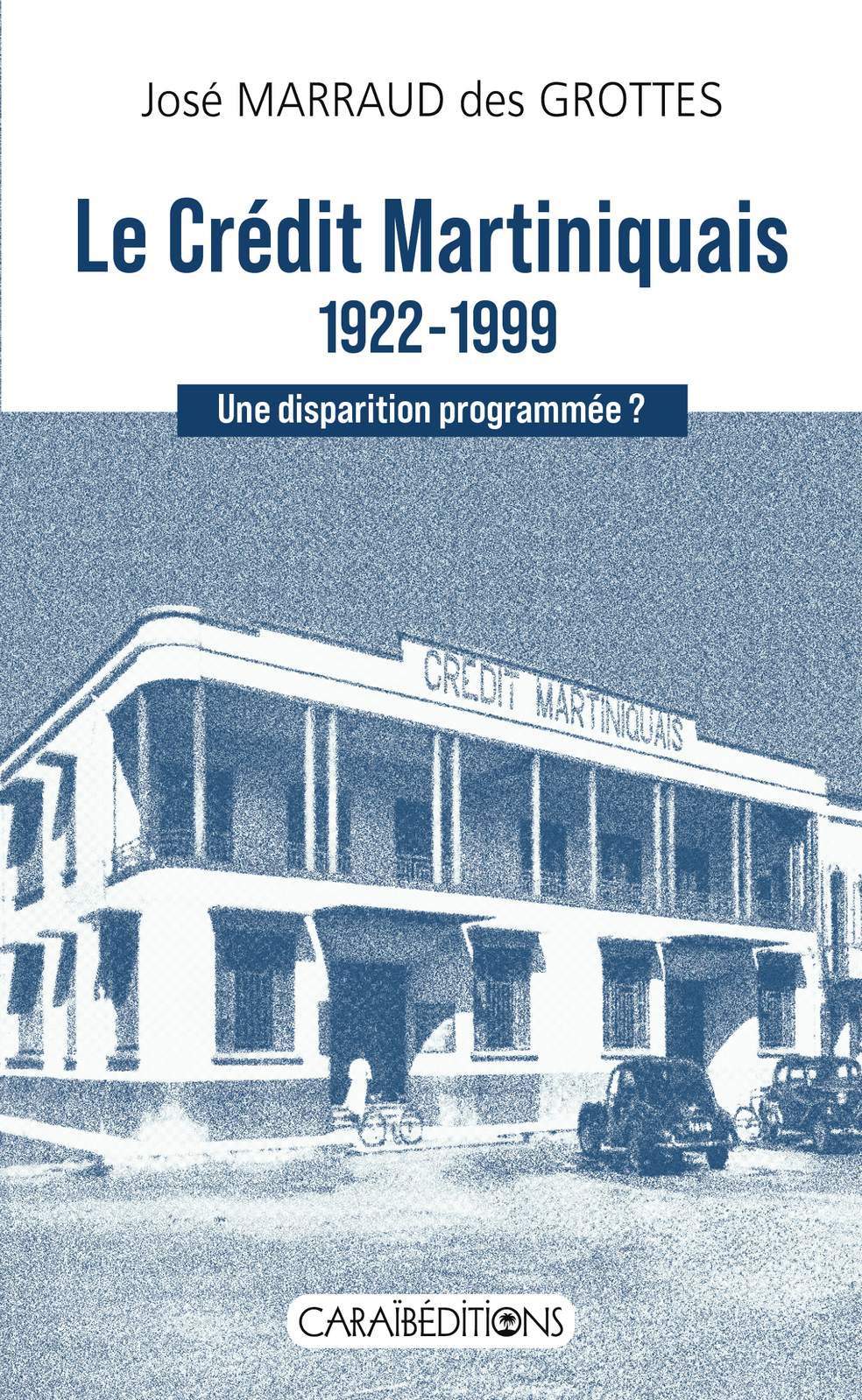 LE CRÉDIT MARTINIQUAIS 1922-1999 : UNE DISPARITION PROGRAMMÉE ?