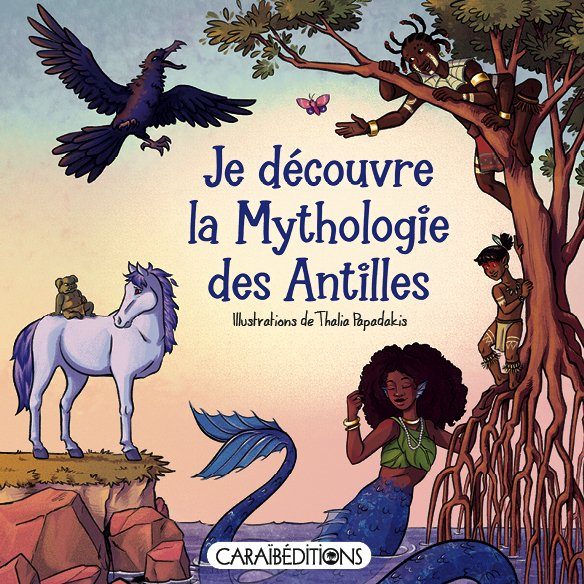JE DÉCOUVRE LA MYTHOLOGIE DES ANTILLES