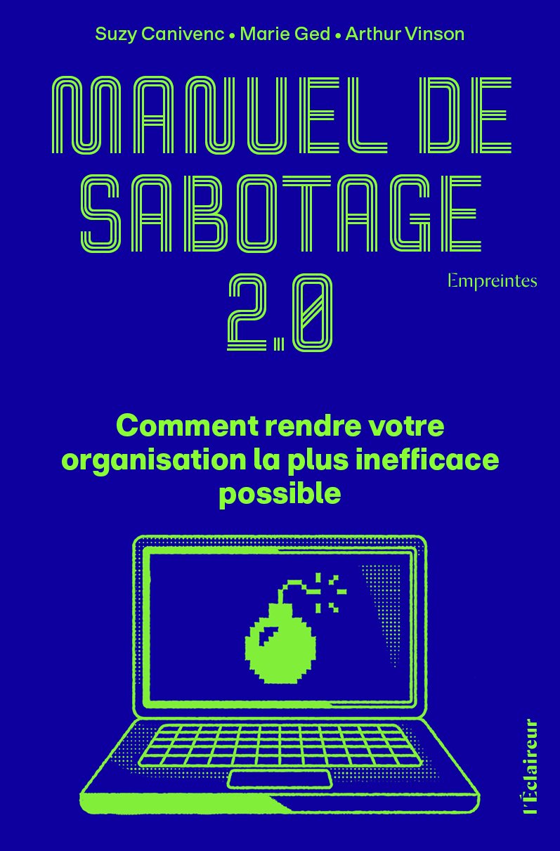 MANUEL DE SABOTAGE 2.0 : COMMENT RENDRE VOTRE ORGANISATION LA PLUS INEFFICACE POSSIBLE