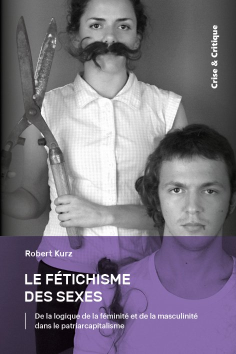 LE FÉTICHISME DES SEXES : DE LA LOGIQUE DE LA FÉMINITÉ ET DE LA MASCULINITÉ DANS LE PATRIARCAPITALISME