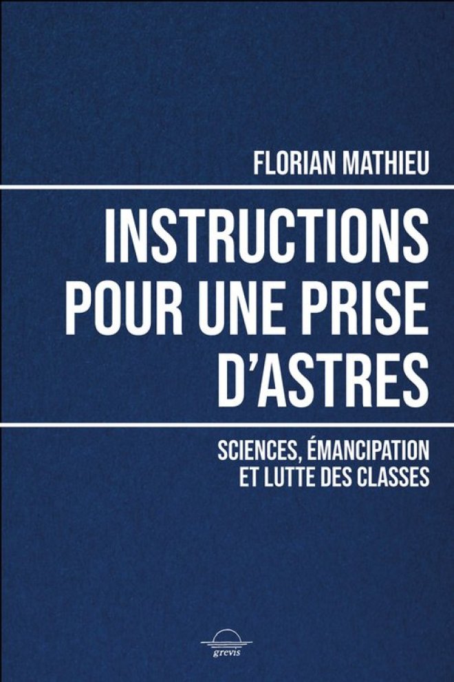 INSTRUCTIONS POUR UNE PRISE D'ASTRES : SCIENCES, ÉMANCIPATION ET LUTTE DES CLASSES