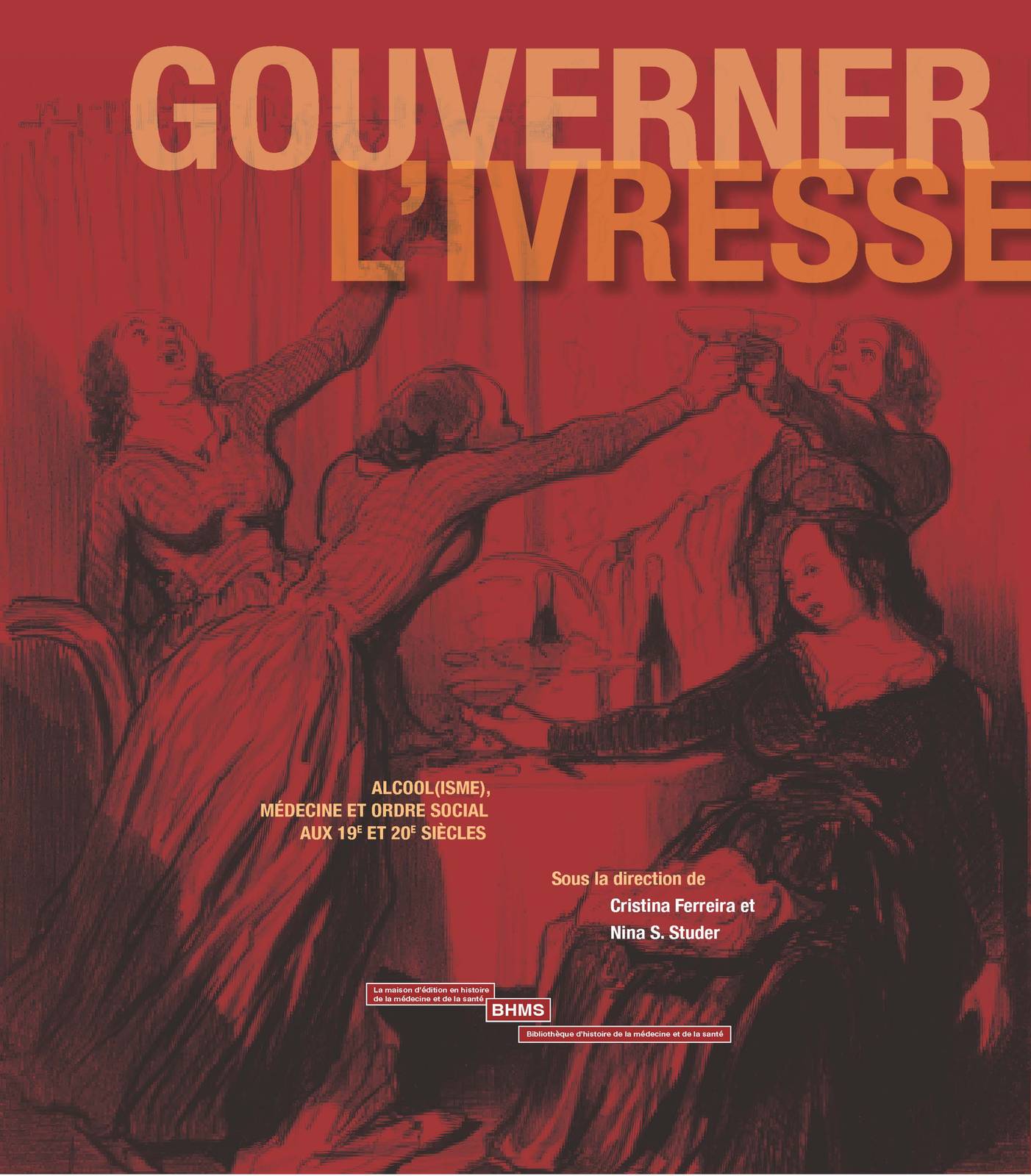 GOUVERNER L'IVRESSE : ALCOOL(ISME), MÉDECINE ET ORDRE SOCIAL AUX 19E ET 20E SIÈCLES
