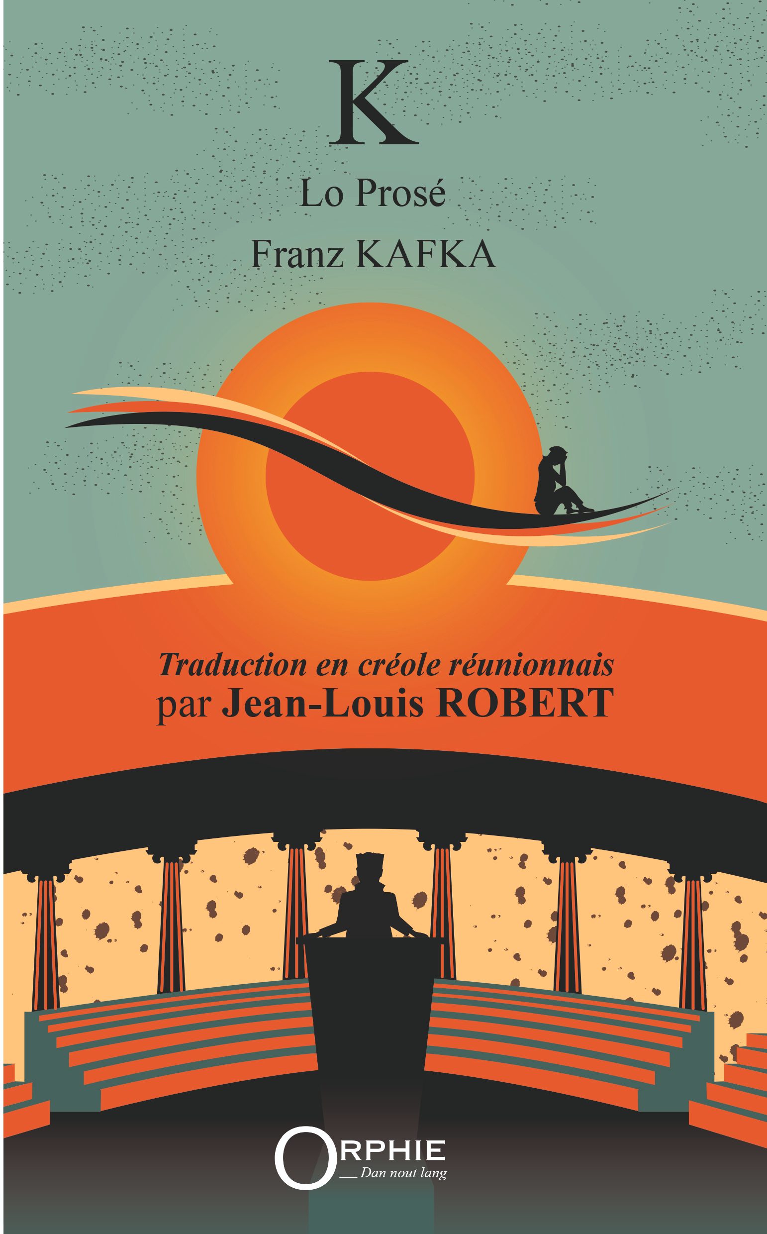 K LO PROSÉ - FRANZ KAFKA : TRADUCTION EN CRÉOLE RÉUNIONNAIS PAR JEAN-LOUIS ROBERT