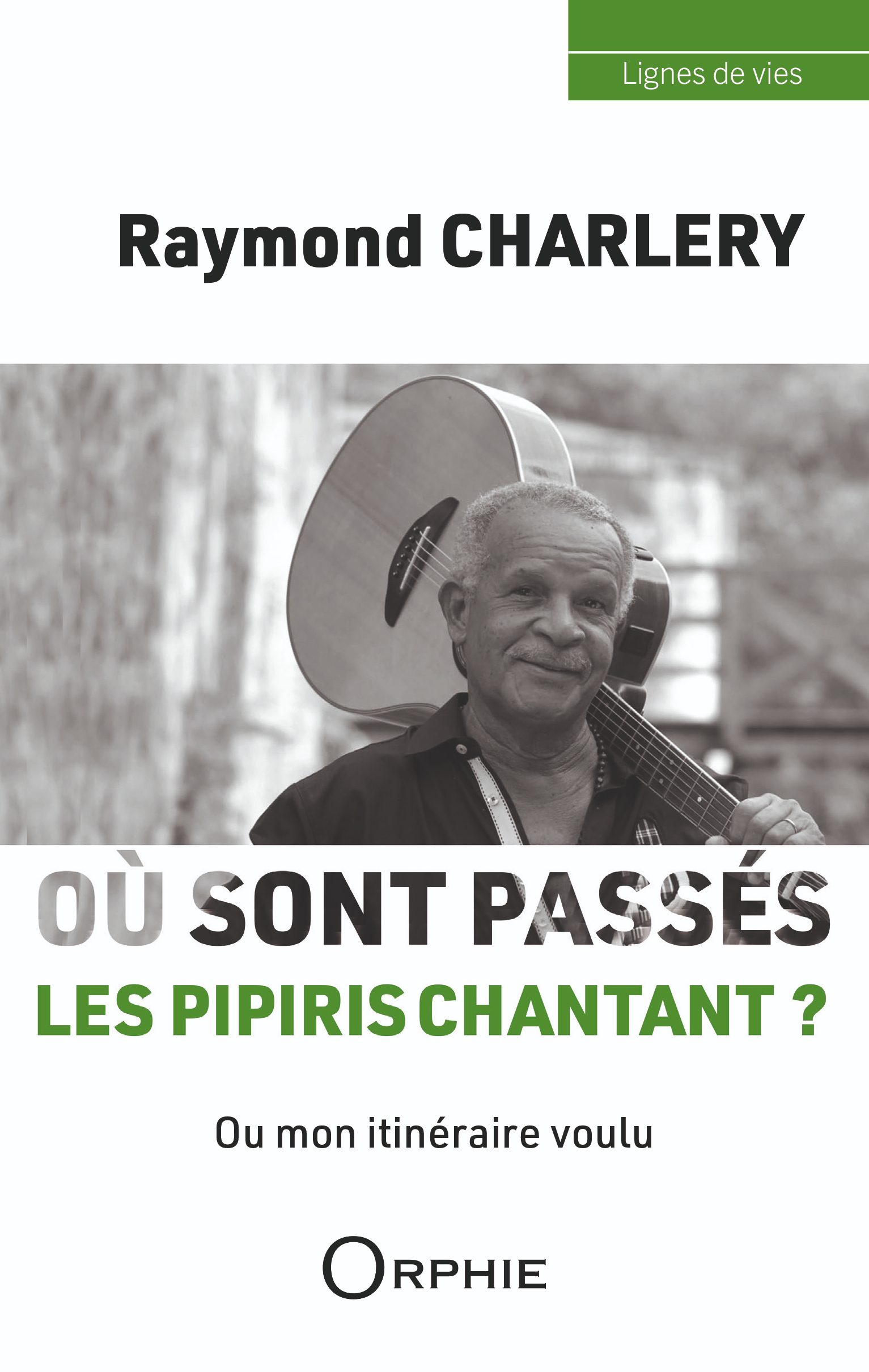 RAYMOND CHARLERY - OÙ SONT PASSÉS LES PIPIRIS CHANTANT ? : OU MON ITINÉRAIRE VOULU