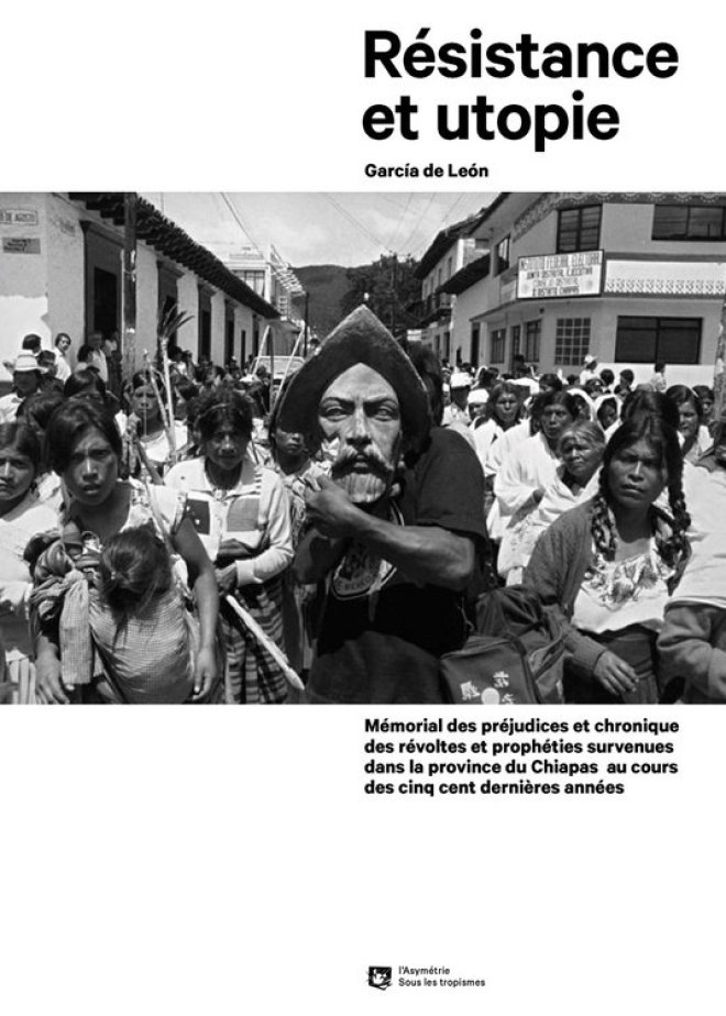 RÉSISTANCE ET UTOPIE : MÉMORIAL DES PRÉJUDICES ET CHRONIQUE DES RÉVOLTES DU CHIAPAS